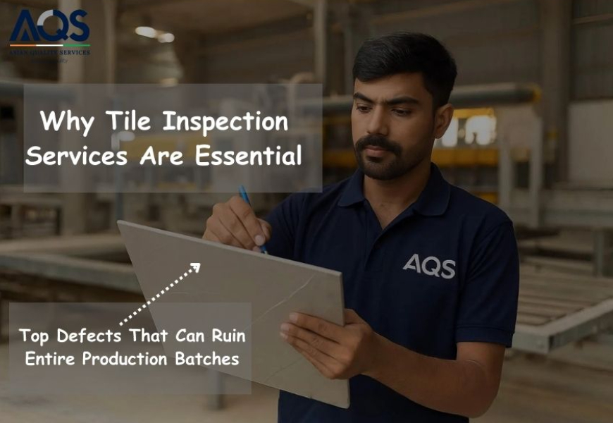 Why Tile Inspection Services Are Essential: Top Defects That Can Ruin Entire Production Batches