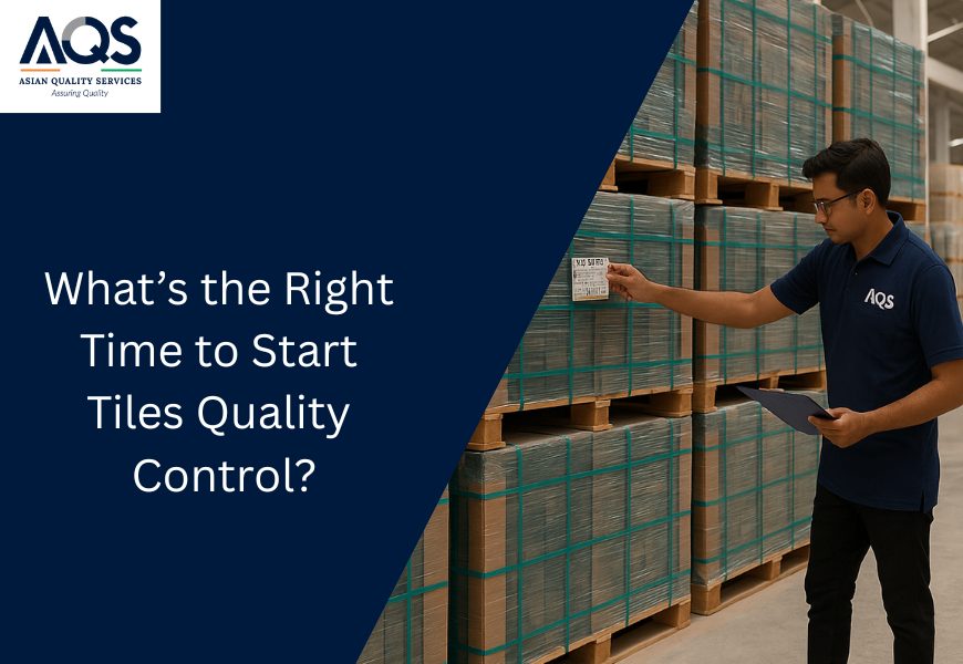What’s the Right Time to Start Tiles Quality Control?