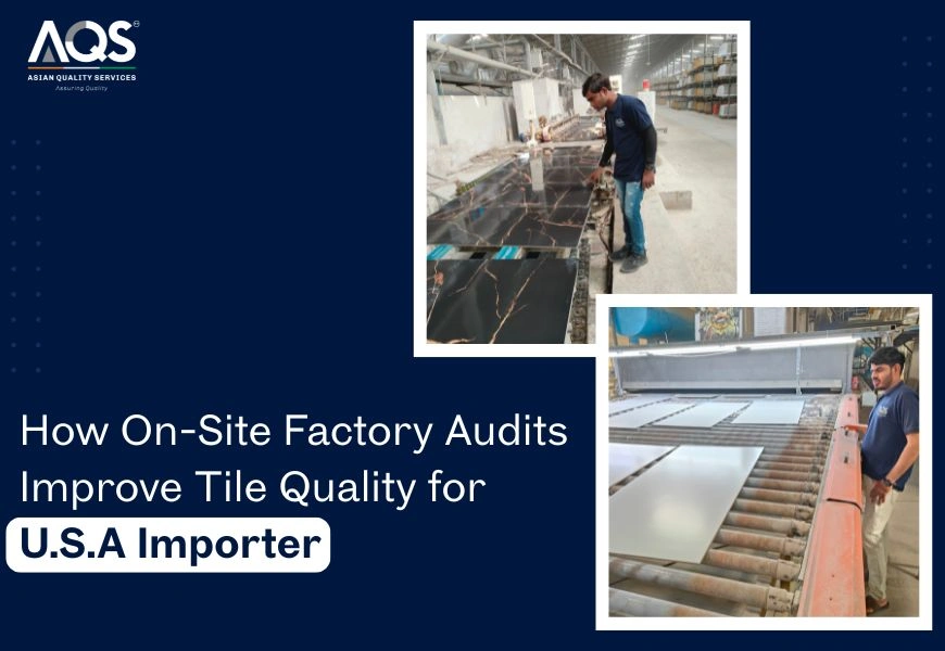 How On-Site Factory Audits Improve Tile Quality for U.S.A Importer