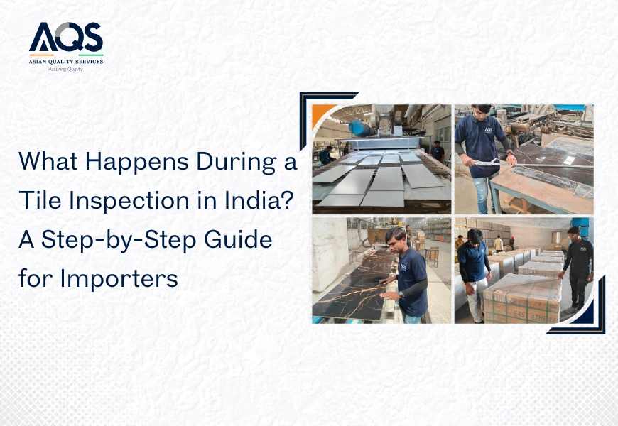 What Happens During a Tile Inspection in India? A Step-by-Step Guide for Importers